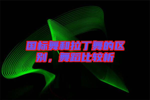 國標舞和拉丁舞的區(qū)別，舞蹈比較析