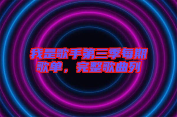 我是歌手第三季每期歌單，完整歌曲列