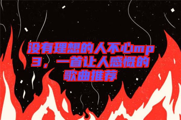 沒有理想的人不心mp3，一首讓人感慨的歌曲推薦