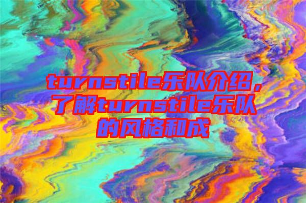 turnstile樂隊(duì)介紹，了解turnstile樂隊(duì)的風(fēng)格和成