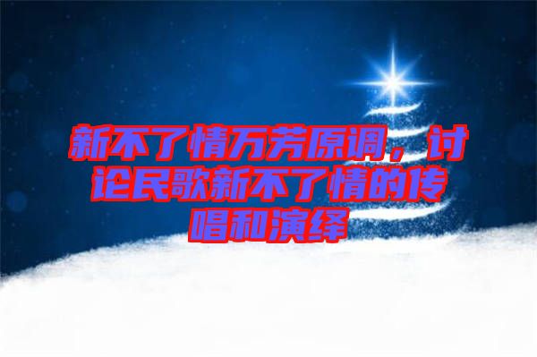 新不了情萬(wàn)芳原調(diào)，討論民歌新不了情的傳唱和演繹