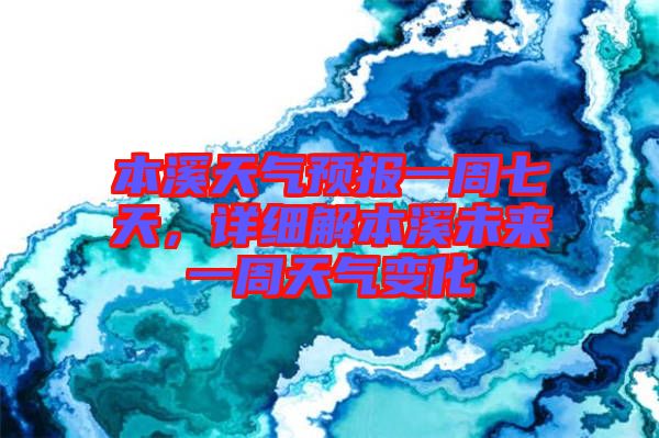 本溪天氣預(yù)報一周七天，詳細解本溪未來一周天氣變化
