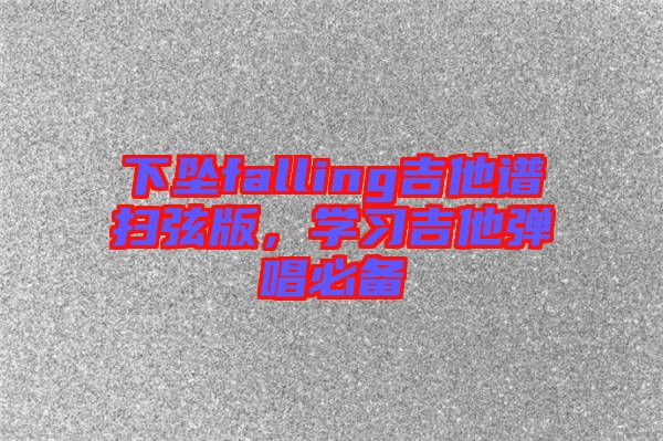 下墜falling吉他譜掃弦版，學(xué)習(xí)吉他彈唱必備
