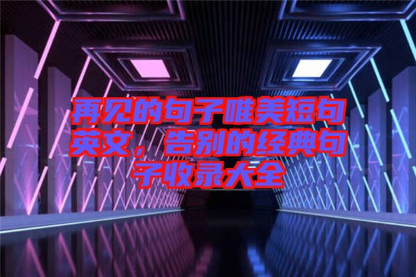 再見的句子唯美短句英文，告別的經(jīng)典句子收錄大全