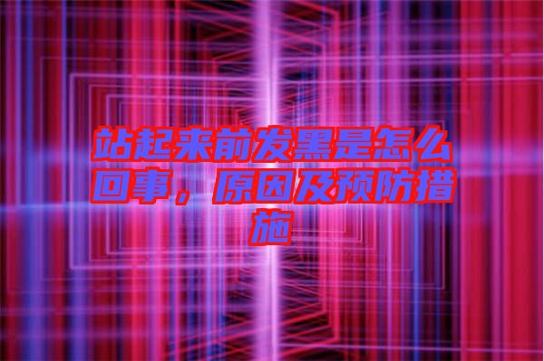 站起來前發(fā)黑是怎么回事，原因及預(yù)防措施