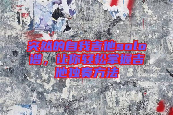 突然的自我吉他solo譜，讓你輕松掌握吉他獨(dú)奏方法