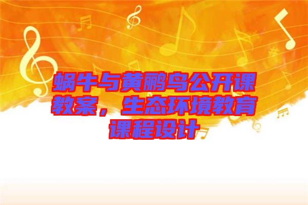 蝸牛與黃鸝鳥公開課教案，生態(tài)環(huán)境教育課程設計