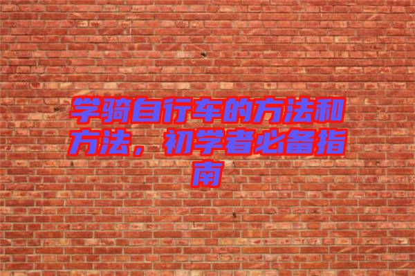 學(xué)騎自行車(chē)的方法和方法，初學(xué)者必備指南