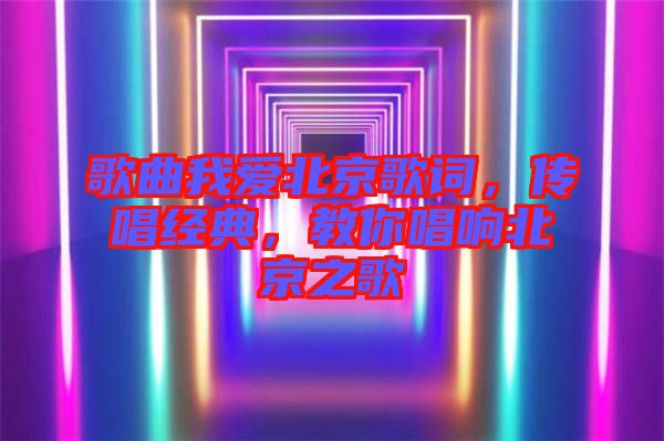 歌曲我愛(ài)北京歌詞，傳唱經(jīng)典，教你唱響北京之歌