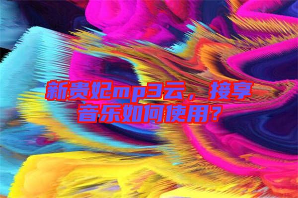 新貴妃mp3云，接享音樂(lè)如何使用？
