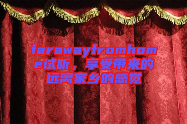 farawayfromhome試聽，享受帶來的遠(yuǎn)離家鄉(xiāng)的感覺