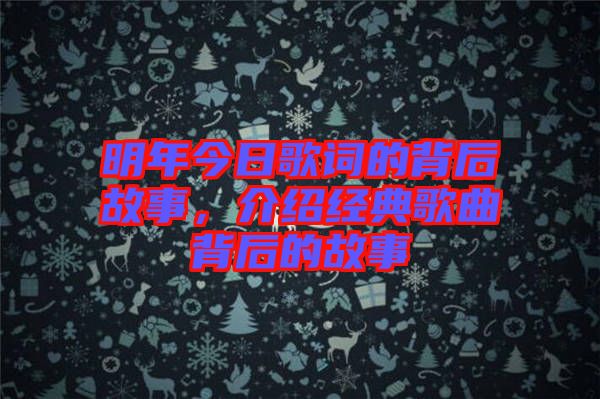 明年今日歌詞的背后故事，介紹經(jīng)典歌曲背后的故事
