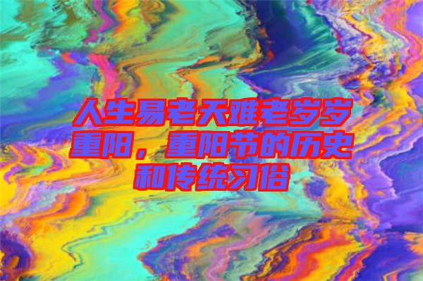 人生易老天難老歲歲重陽，重陽節(jié)的歷史和傳統(tǒng)習俗