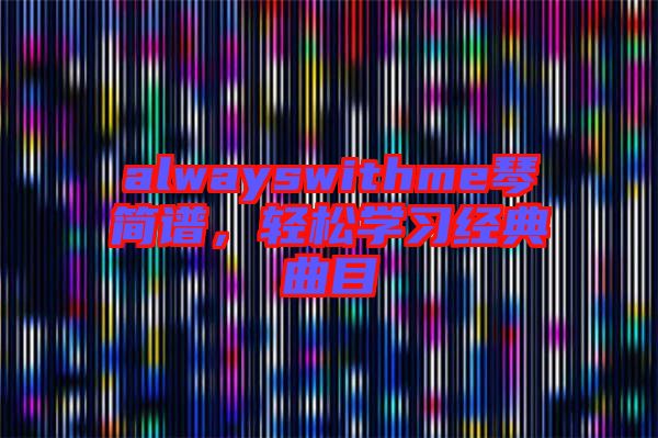 alwayswithme琴簡譜，輕松學(xué)習(xí)經(jīng)典曲目