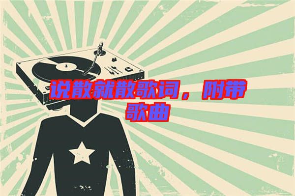 說(shuō)散就散歌詞，附帶歌曲