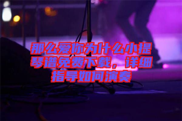 那么愛你為什么小提琴譜免費(fèi)下載，詳細(xì)指導(dǎo)如何演奏