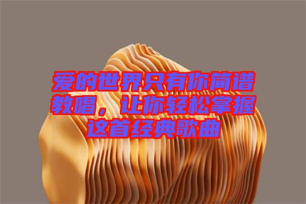愛的世界只有你簡譜教唱，讓你輕松掌握這首經(jīng)典歌曲