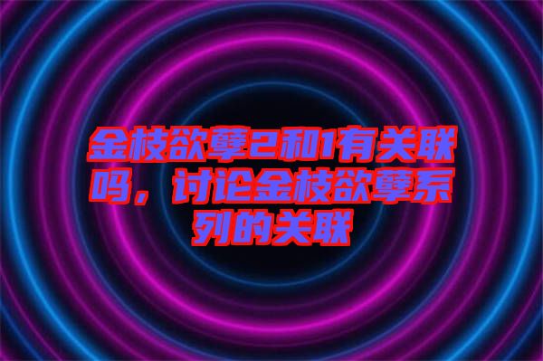 金枝欲孽2和1有關聯(lián)嗎，討論金枝欲孽系列的關聯(lián)