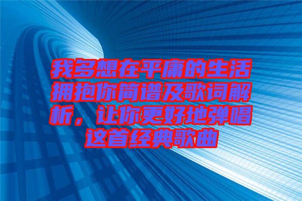 我多想在平庸的生活擁抱你簡譜及歌詞解析，讓你更好地彈唱這首經(jīng)典歌曲