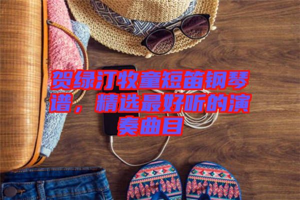 賀綠汀牧童短笛鋼琴譜，精選最好聽(tīng)的演奏曲目