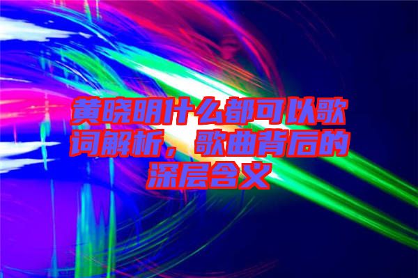 黃曉明什么都可以歌詞解析，歌曲背后的深層含義
