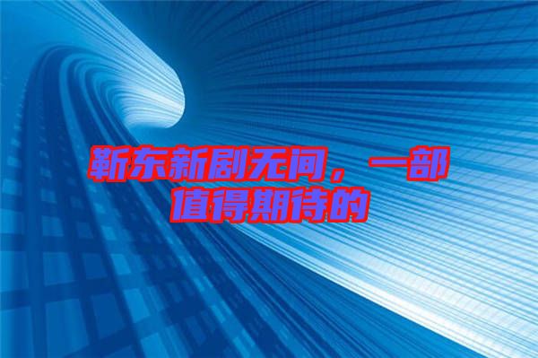 靳東新劇無間，一部值得期待的