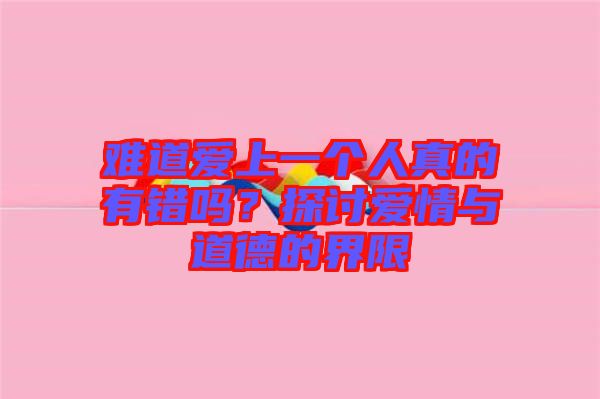 難道愛上一個人真的有錯嗎？探討愛情與道德的界限