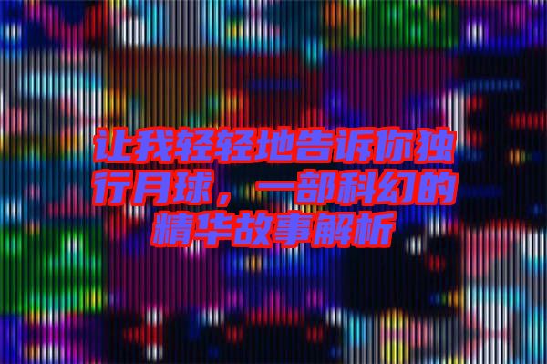讓我輕輕地告訴你獨行月球，一部科幻的精華故事解析