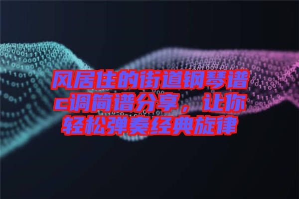 風(fēng)居住的街道鋼琴譜c調(diào)簡譜分享，讓你輕松彈奏經(jīng)典旋律