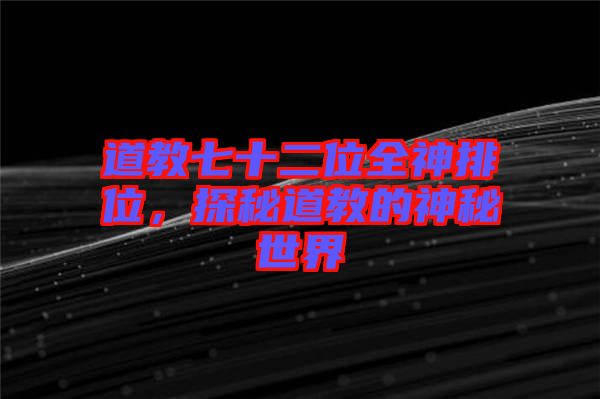 道教七十二位全神排位，探秘道教的神秘世界