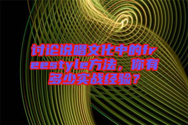 討論說(shuō)唱文化中的freestyle方法，你有多少實(shí)戰(zhàn)經(jīng)驗(yàn)？