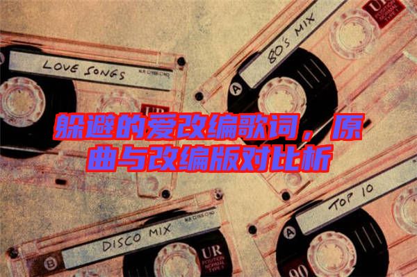 躲避的愛(ài)改編歌詞，原曲與改編版對(duì)比析