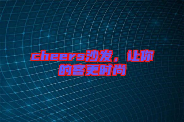 cheers沙發(fā)，讓你的客更時(shí)尚