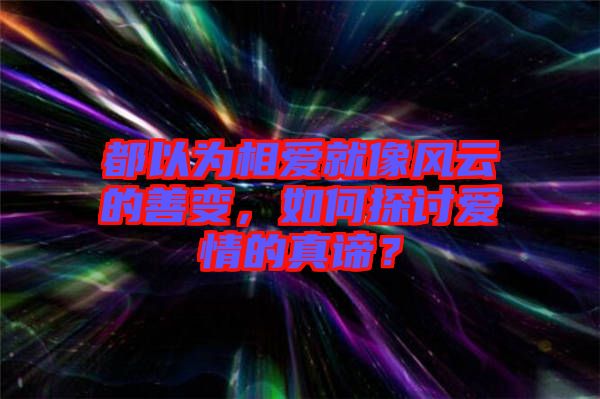 都以為相愛就像風云的善變，如何探討愛情的真諦？