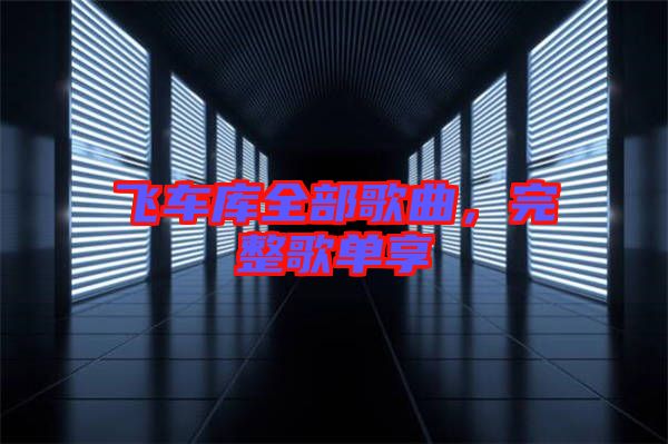 飛車庫全部歌曲，完整歌單享