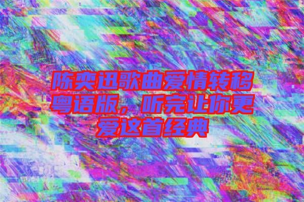 陳奕迅歌曲愛情轉(zhuǎn)移粵語版，聽完讓你更愛這首經(jīng)典