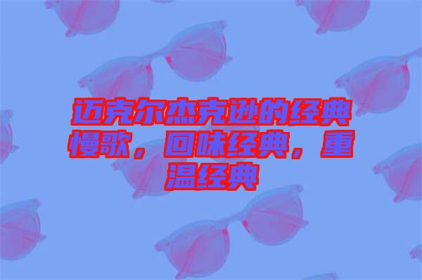 邁克爾杰克遜的經典慢歌，回味經典，重溫經典