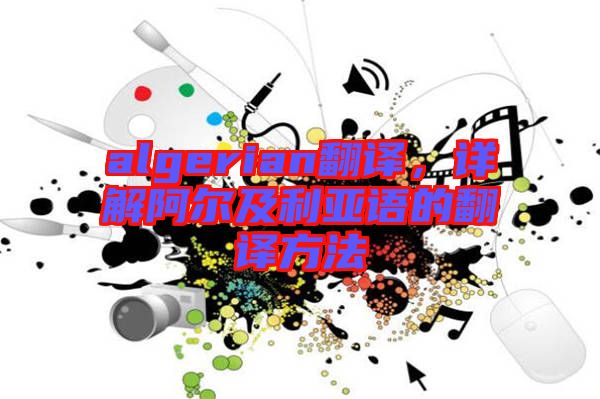 algerian翻譯，詳解阿爾及利亞語的翻譯方法