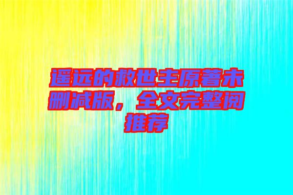 遙遠(yuǎn)的救世主原著未刪減版，全文完整閱推薦