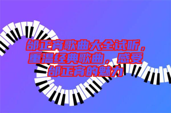 邰正宵歌曲大全試聽，重溫經(jīng)典歌曲，感受邰正宵的魅力