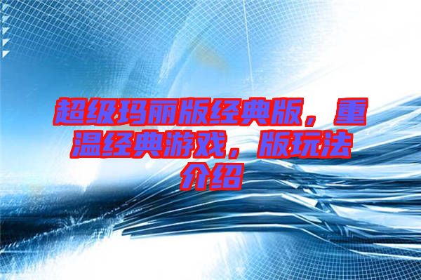 超級瑪麗版經(jīng)典版，重溫經(jīng)典游戲，版玩法介紹