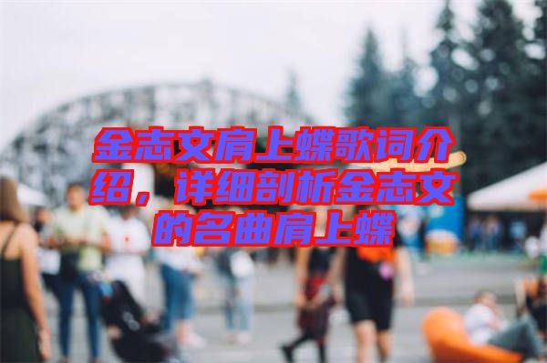 金志文肩上蝶歌詞介紹，詳細剖析金志文的名曲肩上蝶