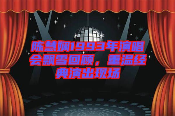 陳慧嫻1993年演唱會飄雪回顧，重溫經(jīng)典演出現(xiàn)場