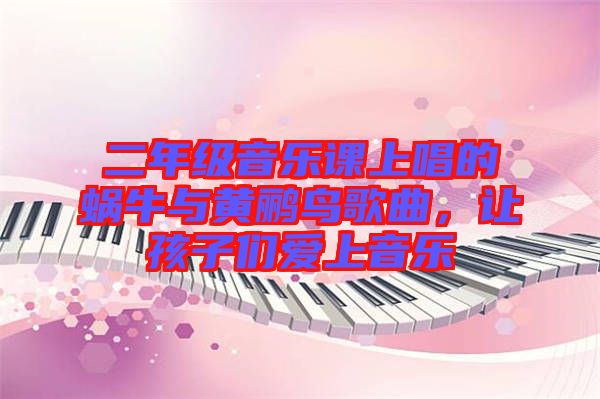 二年級(jí)音樂(lè)課上唱的蝸牛與黃鸝鳥(niǎo)歌曲，讓孩子們愛(ài)上音樂(lè)