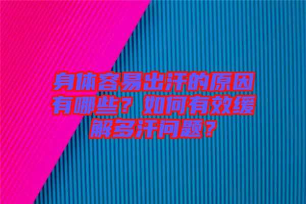 身體容易出汗的原因有哪些？如何有效緩解多汗問題？