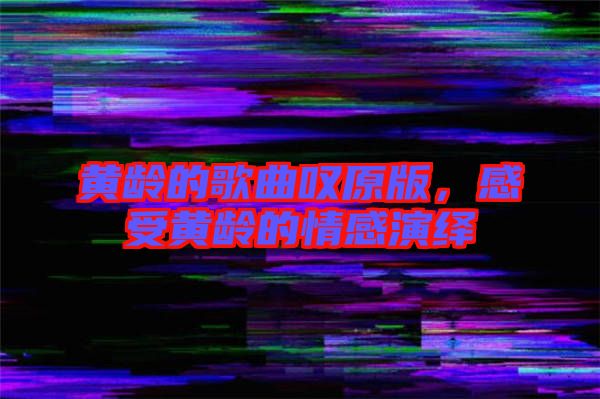 黃齡的歌曲嘆原版，感受黃齡的情感演繹