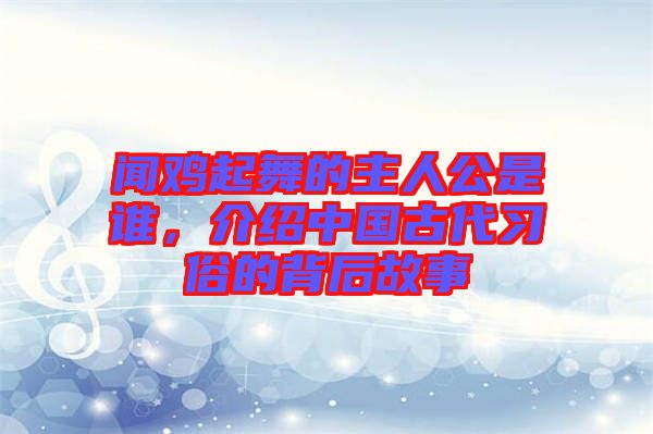 聞雞起舞的主人公是誰，介紹中國古代習俗的背后故事