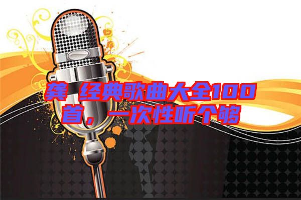 龔玥經(jīng)典歌曲大全100首，一次性聽(tīng)個(gè)夠
