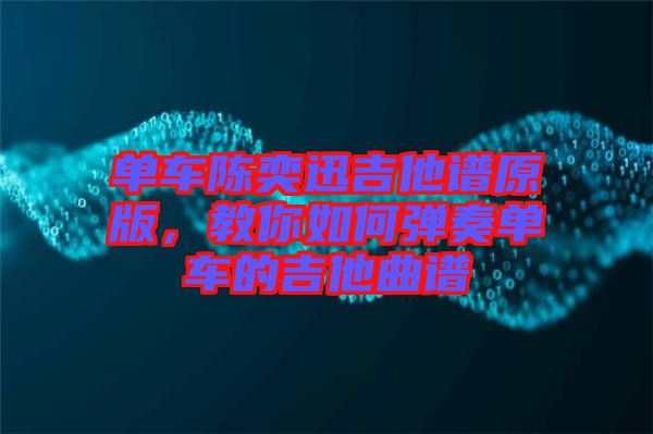 單車陳奕迅吉他譜原版，教你如何彈奏單車的吉他曲譜