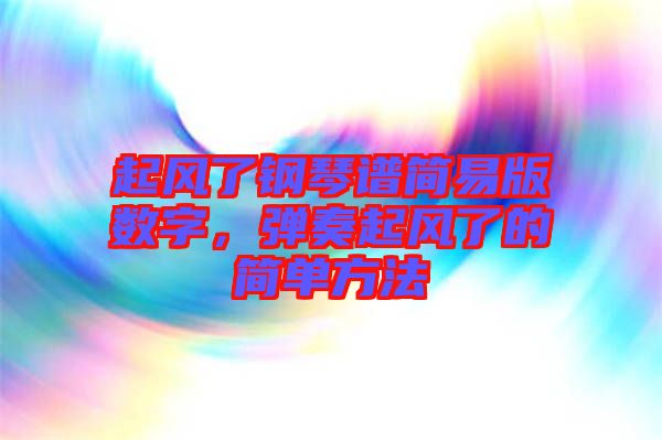 起風了鋼琴譜簡易版數(shù)字，彈奏起風了的簡單方法